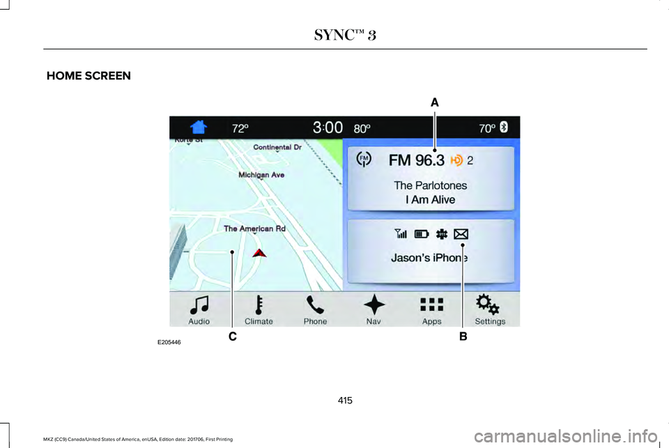 LINCOLN MKZ 2018  Owners Manual HOME SCREEN
415
MKZ (CC9) Canada/United States of America, enUSA, Edition date: 201706, First Printing
SYNC™ 3E205446  