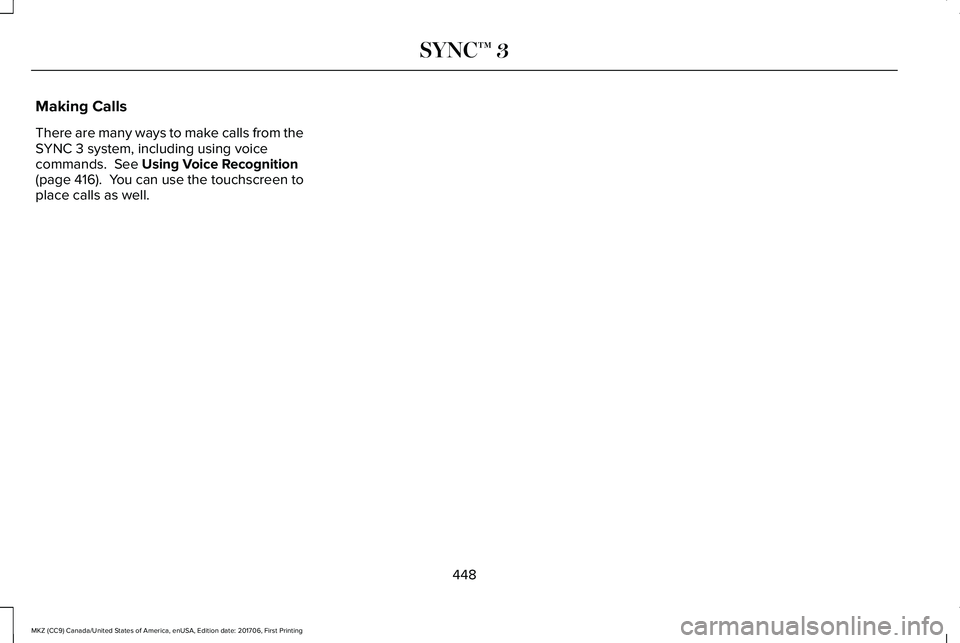 LINCOLN MKZ 2018  Owners Manual Making Calls
There are many ways to make calls from theSYNC 3 system, including using voicecommands.  See Using Voice Recognition(page 416).  You can use the touchscreen toplace calls as well.
448
MKZ