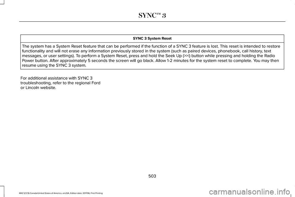 LINCOLN MKZ 2018  Owners Manual SYNC 3 System Reset
The system has a System Reset feature that can be performed if the function of a SYNC 3 feature is lost. This reset is intended to restorefunctionality and will not erase any infor