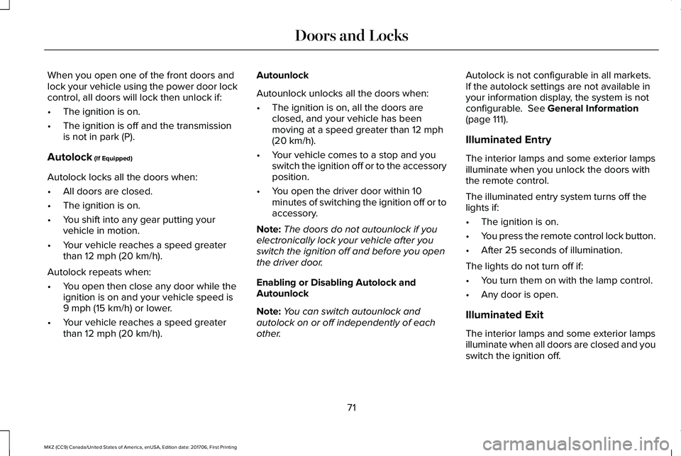 LINCOLN MKZ 2018  Owners Manual When you open one of the front doors andlock your vehicle using the power door lockcontrol, all doors will lock then unlock if:
•The ignition is on.
•The ignition is off and the transmissionis not