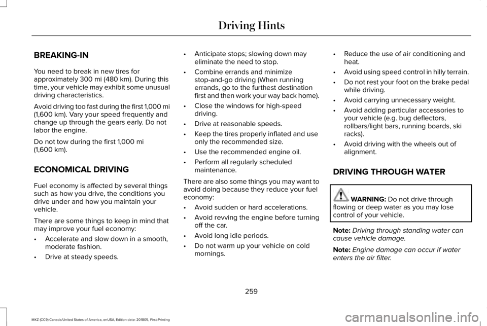 LINCOLN MKZ 2019 Owners Manual BREAKING-IN
You need to break in new tires forapproximately 300 mi (480 km). During thistime, your vehicle may exhibit some unusualdriving characteristics.
Avoid driving too fast during the first 1,00 LINCOLN MKZ 2019 Owners Manual BREAKING-IN
You need to break in new tires forapproximately 300 mi (480 km). During thistime, your vehicle may exhibit some unusualdriving characteristics.
Avoid driving too fast during the first 1,00