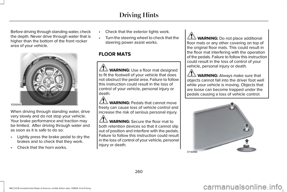 LINCOLN MKZ 2019 Owners Manual Before driving through standing water, checkthe depth. Never drive through water that ishigher than the bottom of the front rockerarea of your vehicle.
When driving through standing water, drivevery s LINCOLN MKZ 2019 Owners Manual Before driving through standing water, checkthe depth. Never drive through water that ishigher than the bottom of the front rockerarea of your vehicle.
When driving through standing water, drivevery s