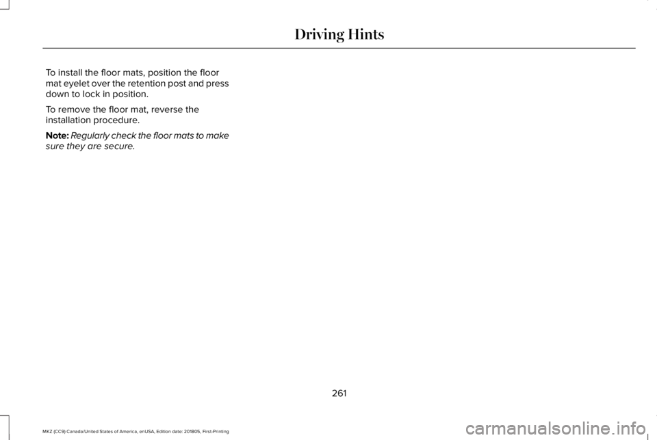 LINCOLN MKZ 2019  Owners Manual To install the floor mats, position the floormat eyelet over the retention post and pressdown to lock in position.
To remove the floor mat, reverse theinstallation procedure.
Note:Regularly check the 