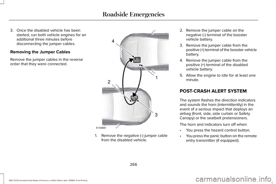 LINCOLN MKZ 2019 Owners Manual 3. Once the disabled vehicle has beenstarted, run both vehicle engines for anadditional three minutes beforedisconnecting the jumper cables.
Removing the Jumper Cables
Remove the jumper cables in the LINCOLN MKZ 2019 Owners Manual 3. Once the disabled vehicle has beenstarted, run both vehicle engines for anadditional three minutes beforedisconnecting the jumper cables.
Removing the Jumper Cables
Remove the jumper cables in the