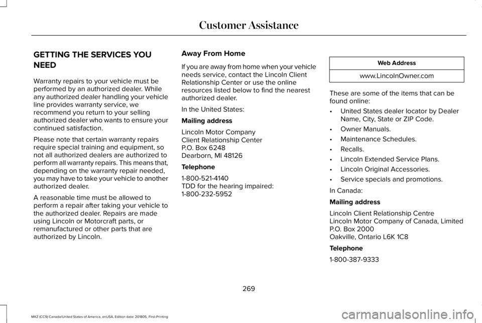 LINCOLN MKZ 2019 Owners Manual GETTING THE SERVICES YOU
NEED
Warranty repairs to your vehicle must beperformed by an authorized dealer. Whileany authorized dealer handling your vehicleline provides warranty service, werecommend you LINCOLN MKZ 2019 Owners Manual GETTING THE SERVICES YOU
NEED
Warranty repairs to your vehicle must beperformed by an authorized dealer. Whileany authorized dealer handling your vehicleline provides warranty service, werecommend you