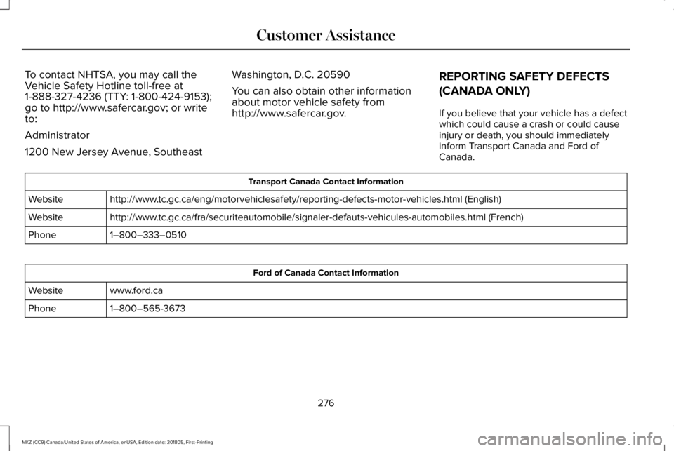LINCOLN MKZ 2019  Owners Manual To contact NHTSA, you may call theVehicle Safety Hotline toll-free at1-888-327-4236 (TTY: 1-800-424-9153);go to http://www.safercar.gov; or writeto:
Administrator
1200 New Jersey Avenue, Southeast
Was
