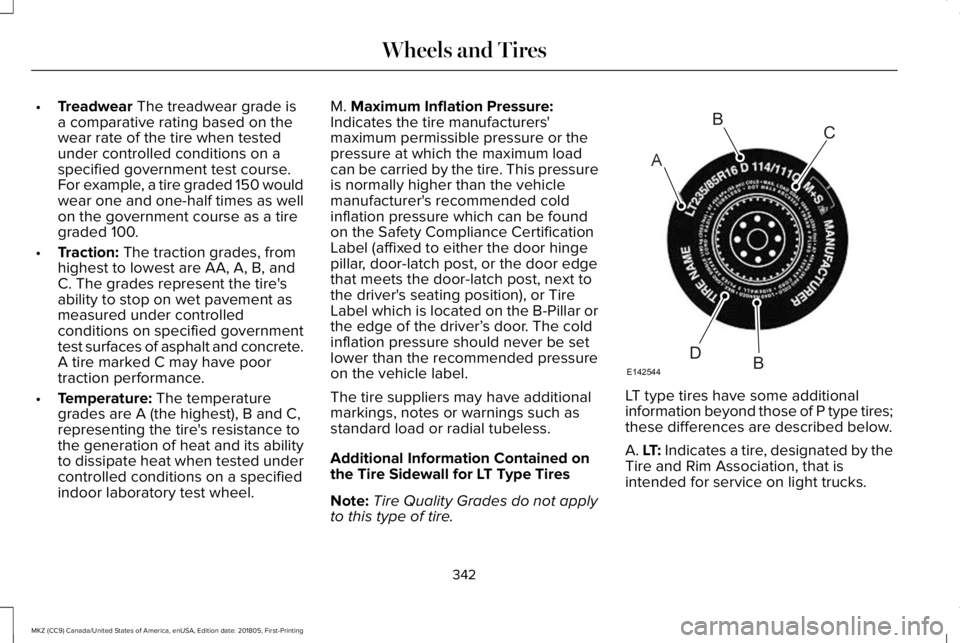 LINCOLN MKZ 2019 Owners Manual •Treadwear The treadwear grade isa comparative rating based on thewear rate of the tire when testedunder controlled conditions on aspecified government test course.For example, a tire graded 150 wou LINCOLN MKZ 2019 Owners Manual •Treadwear The treadwear grade isa comparative rating based on thewear rate of the tire when testedunder controlled conditions on aspecified government test course.For example, a tire graded 150 wou