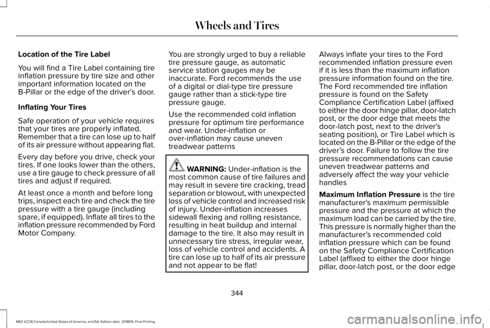 LINCOLN MKZ 2019 Owners Manual Location of the Tire Label
You will find a Tire Label containing tireinflation pressure by tire size and otherimportant information located on theB-Pillar or the edge of the driver’s door.
Inflating LINCOLN MKZ 2019 Owners Manual Location of the Tire Label
You will find a Tire Label containing tireinflation pressure by tire size and otherimportant information located on theB-Pillar or the edge of the driver’s door.
Inflating