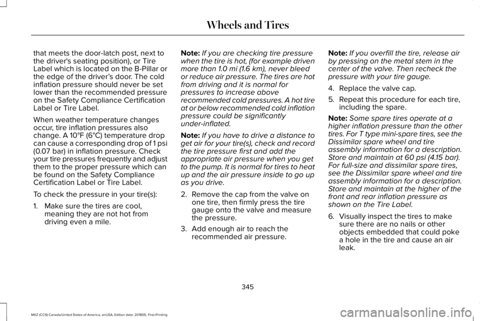 LINCOLN MKZ 2019 Owners Manual that meets the door-latch post, next tothe driver's seating position), or TireLabel which is located on the B-Pillar orthe edge of the driver’s door. The coldinflation pressure should never be s LINCOLN MKZ 2019 Owners Manual that meets the door-latch post, next tothe driver's seating position), or TireLabel which is located on the B-Pillar orthe edge of the driver’s door. The coldinflation pressure should never be s