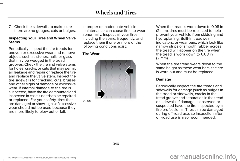 LINCOLN MKZ 2019 Owners Manual 7. Check the sidewalls to make surethere are no gouges, cuts or bulges.
Inspecting Your Tires and Wheel ValveStems
Periodically inspect the tire treads foruneven or excessive wear and removeobjects su LINCOLN MKZ 2019 Owners Manual 7. Check the sidewalls to make surethere are no gouges, cuts or bulges.
Inspecting Your Tires and Wheel ValveStems
Periodically inspect the tire treads foruneven or excessive wear and removeobjects su