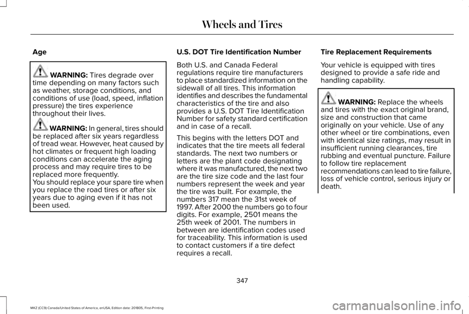 LINCOLN MKZ 2019 Owners Manual Age
WARNING: Tires degrade overtime depending on many factors suchas weather, storage conditions, andconditions of use (load, speed, inflationpressure) the tires experiencethroughout their lives.
WARN LINCOLN MKZ 2019 Owners Manual Age
WARNING: Tires degrade overtime depending on many factors suchas weather, storage conditions, andconditions of use (load, speed, inflationpressure) the tires experiencethroughout their lives.
WARN