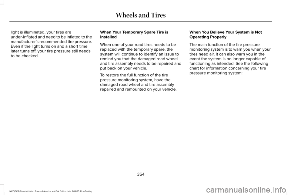 LINCOLN MKZ 2019 Owners Manual light is illuminated, your tires areunder-inflated and need to be inflated to themanufacturer’s recommended tire pressure.Even if the light turns on and a short timelater turns off, your tire pressu LINCOLN MKZ 2019 Owners Manual light is illuminated, your tires areunder-inflated and need to be inflated to themanufacturer’s recommended tire pressure.Even if the light turns on and a short timelater turns off, your tire pressu