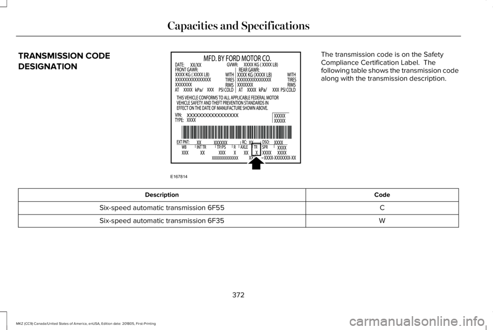 LINCOLN MKZ 2019  Owners Manual TRANSMISSION CODE
DESIGNATION
The transmission code is on the SafetyCompliance Certification Label.  Thefollowing table shows the transmission codealong with the transmission description.
CodeDescript