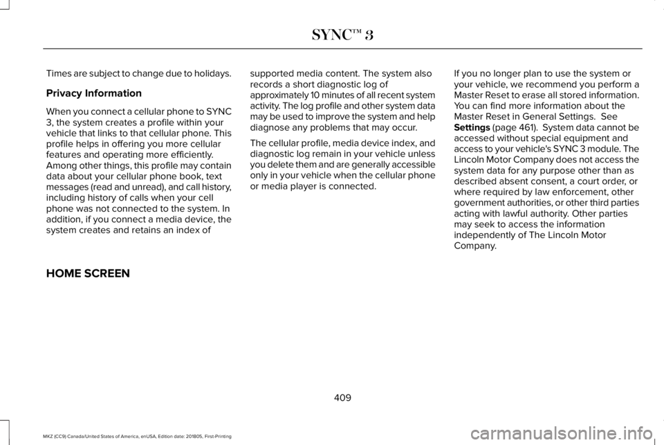 LINCOLN MKZ 2019 Owners Manual Times are subject to change due to holidays.
Privacy Information
When you connect a cellular phone to SYNC3, the system creates a profile within yourvehicle that links to that cellular phone. Thisprof LINCOLN MKZ 2019 Owners Manual Times are subject to change due to holidays.
Privacy Information
When you connect a cellular phone to SYNC3, the system creates a profile within yourvehicle that links to that cellular phone. Thisprof