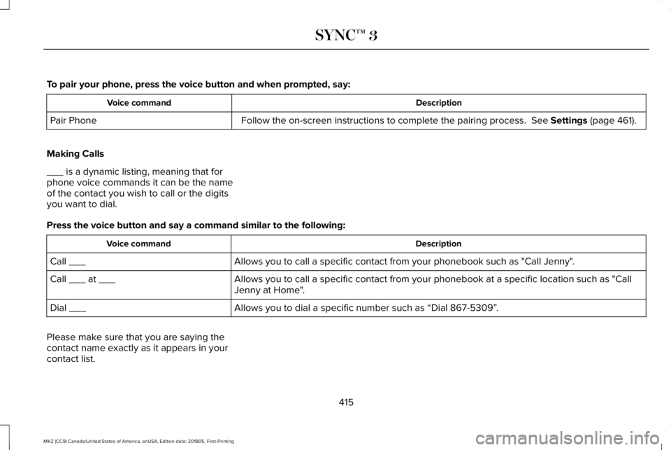 LINCOLN MKZ 2019  Owners Manual To pair your phone, press the voice button and when prompted, say:
DescriptionVoice command
Follow the on-screen instructions to complete the pairing process.  See Settings (page 461).Pair Phone
Makin