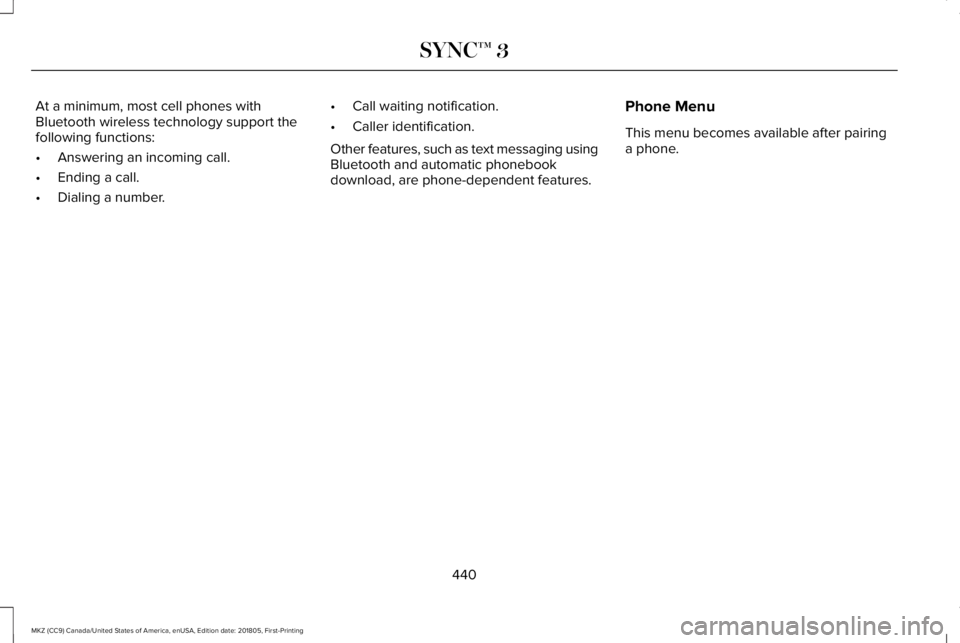 LINCOLN MKZ 2019  Owners Manual At a minimum, most cell phones withBluetooth wireless technology support thefollowing functions:
•Answering an incoming call.
•Ending a call.
•Dialing a number.
•Call waiting notification.
•
