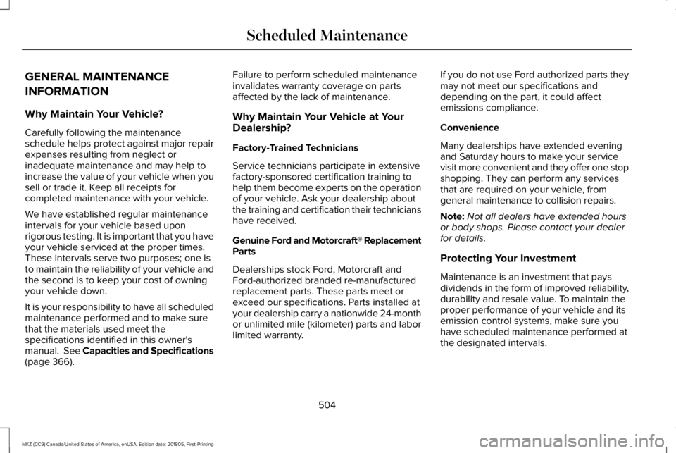 LINCOLN MKZ 2019 Owners Manual GENERAL MAINTENANCE
INFORMATION
Why Maintain Your Vehicle?
Carefully following the maintenanceschedule helps protect against major repairexpenses resulting from neglect orinadequate maintenance and ma LINCOLN MKZ 2019 Owners Manual GENERAL MAINTENANCE
INFORMATION
Why Maintain Your Vehicle?
Carefully following the maintenanceschedule helps protect against major repairexpenses resulting from neglect orinadequate maintenance and ma