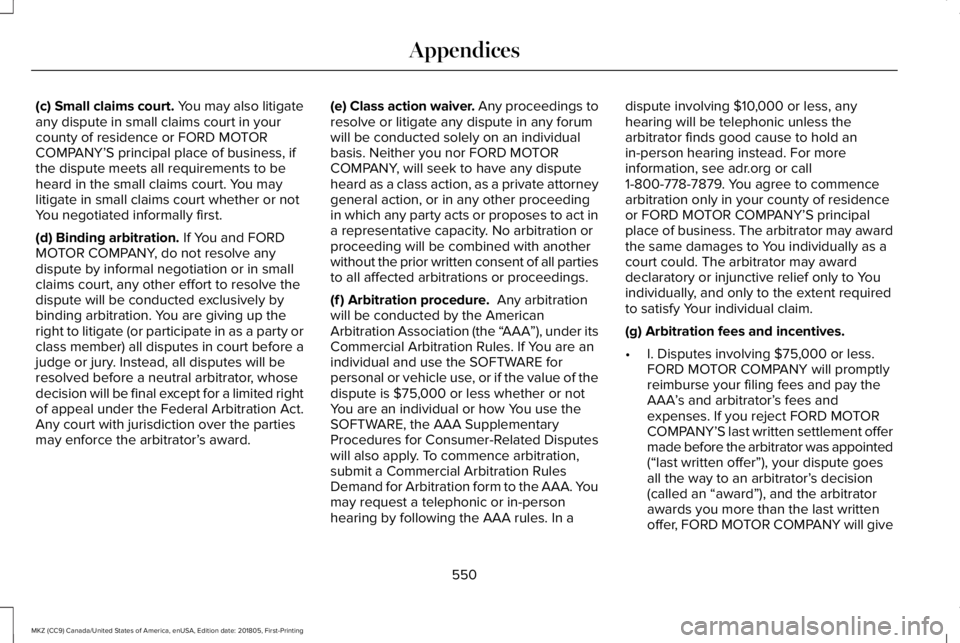 LINCOLN MKZ 2019 Owners Manual (c) Small claims court. You may also litigateany dispute in small claims court in yourcounty of residence or FORD MOTORCOMPANY’S principal place of business, ifthe dispute meets all requirements to LINCOLN MKZ 2019 Owners Manual (c) Small claims court. You may also litigateany dispute in small claims court in yourcounty of residence or FORD MOTORCOMPANY’S principal place of business, ifthe dispute meets all requirements to