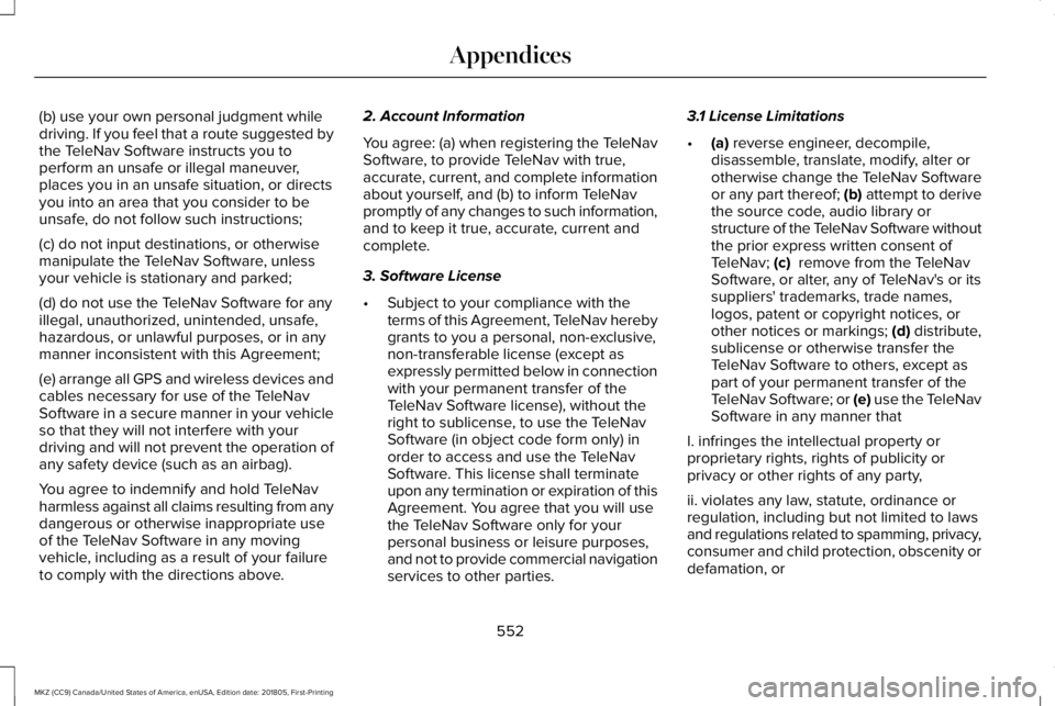 LINCOLN MKZ 2019 Owners Manual (b) use your own personal judgment whiledriving. If you feel that a route suggested bythe TeleNav Software instructs you toperform an unsafe or illegal maneuver,places you in an unsafe situation, or d LINCOLN MKZ 2019 Owners Manual (b) use your own personal judgment whiledriving. If you feel that a route suggested bythe TeleNav Software instructs you toperform an unsafe or illegal maneuver,places you in an unsafe situation, or d