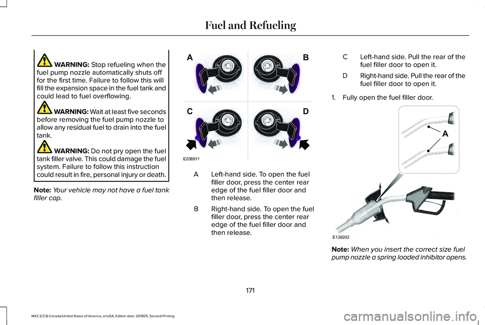 LINCOLN MKZ 2020 Owners Manual WARNING: Stop refueling when the
fuel pump nozzle automatically shuts off
for the first time. Failure to follow this will
fill the expansion space in the fuel tank and
could lead to fuel overflowing. LINCOLN MKZ 2020 Owners Manual WARNING: Stop refueling when the
fuel pump nozzle automatically shuts off
for the first time. Failure to follow this will
fill the expansion space in the fuel tank and
could lead to fuel overflowing.