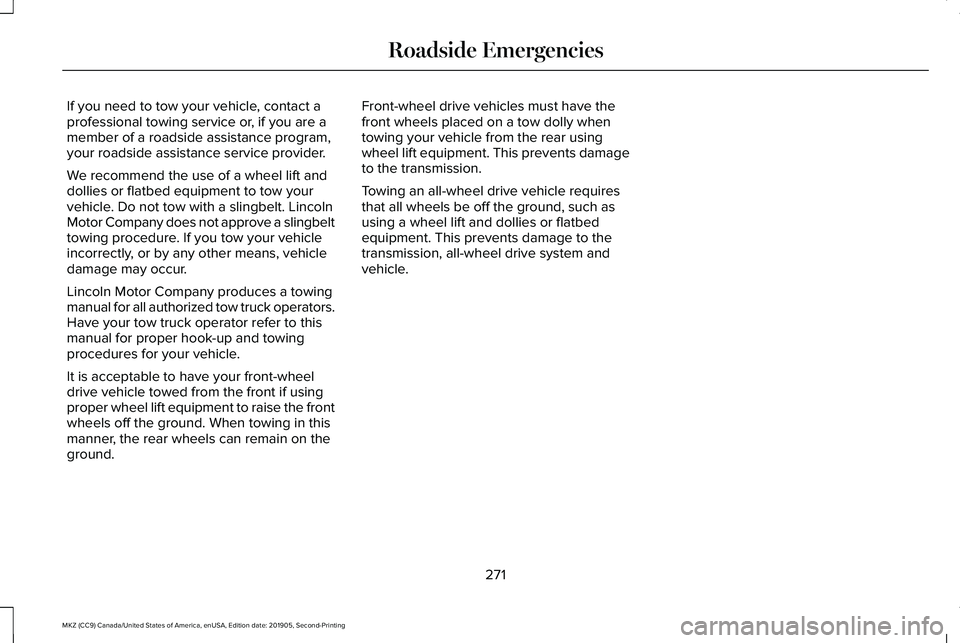 LINCOLN MKZ 2020 Owners Manual If you need to tow your vehicle, contact a
professional towing service or, if you are a
member of a roadside assistance program,
your roadside assistance service provider.
We recommend the use of a wh LINCOLN MKZ 2020 Owners Manual If you need to tow your vehicle, contact a
professional towing service or, if you are a
member of a roadside assistance program,
your roadside assistance service provider.
We recommend the use of a wh