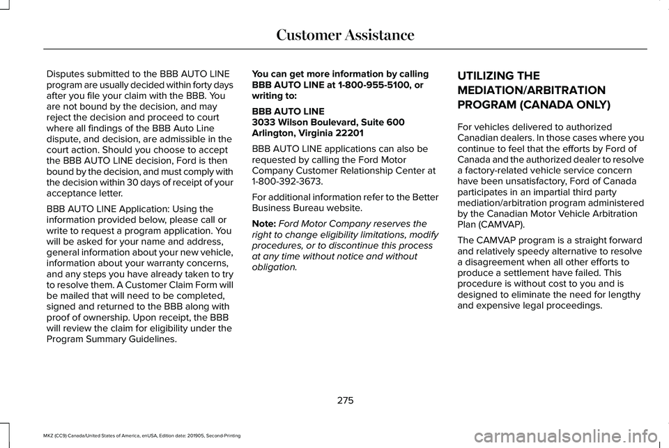 LINCOLN MKZ 2020 Owners Manual Disputes submitted to the BBB AUTO LINE
program are usually decided within forty days
after you file your claim with the BBB. You
are not bound by the decision, and may
reject the decision and proceed LINCOLN MKZ 2020 Owners Manual Disputes submitted to the BBB AUTO LINE
program are usually decided within forty days
after you file your claim with the BBB. You
are not bound by the decision, and may
reject the decision and proceed