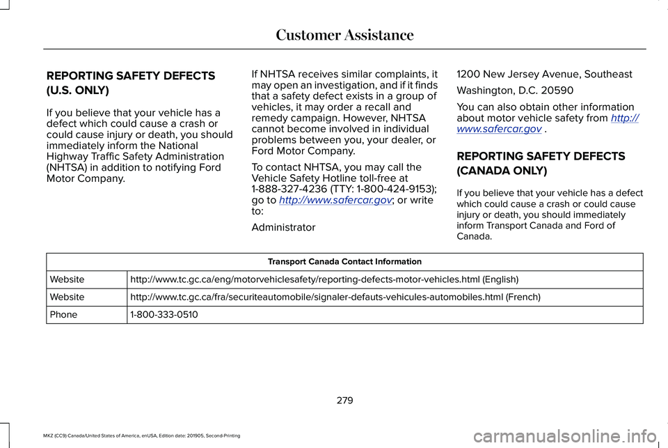 LINCOLN MKZ 2020 Owners Manual REPORTING SAFETY DEFECTS
(U.S. ONLY)
If you believe that your vehicle has a
defect which could cause a crash or
could cause injury or death, you should
immediately inform the National
Highway Traffic LINCOLN MKZ 2020 Owners Manual REPORTING SAFETY DEFECTS
(U.S. ONLY)
If you believe that your vehicle has a
defect which could cause a crash or
could cause injury or death, you should
immediately inform the National
Highway Traffic