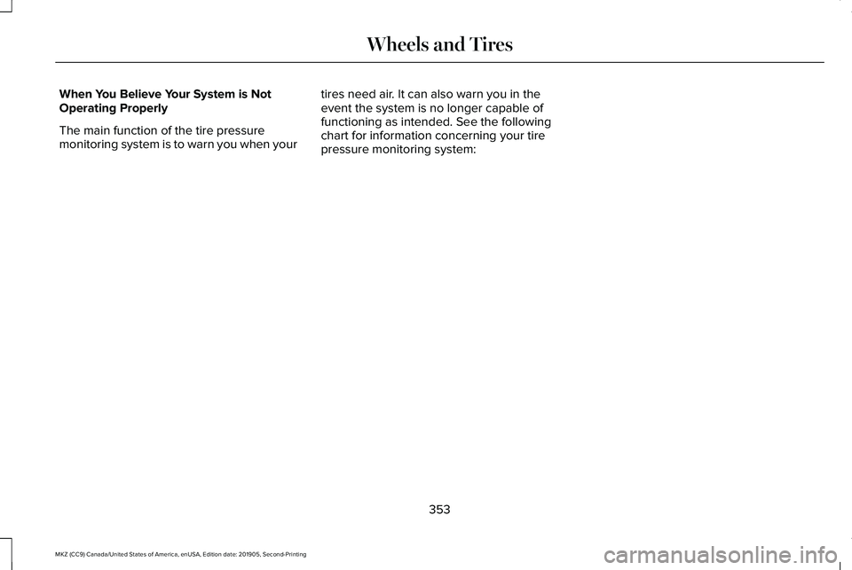 LINCOLN MKZ 2020  Owners Manual When You Believe Your System is Not
Operating Properly
The main function of the tire pressure
monitoring system is to warn you when your
tires need air. It can also warn you in the
event the system is
