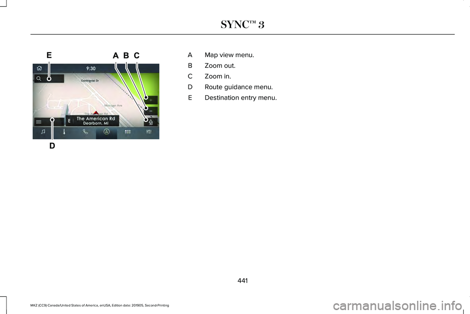LINCOLN MKZ 2020  Owners Manual Map view menu.
A
Zoom out.
B
Zoom in.
C
Route guidance menu.
D
Destination entry menu.
E
441
MKZ (CC9) Canada/United States of America, enUSA, Edition date: 201905, Second-Printing SYNC™ 3E297846   