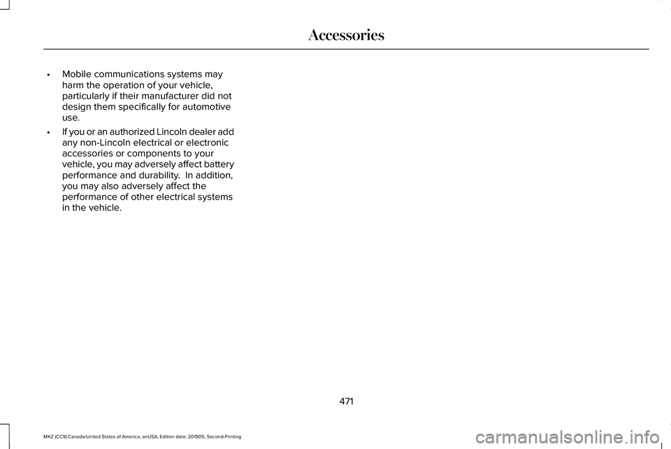 LINCOLN MKZ 2020  Owners Manual •
Mobile communications systems may
harm the operation of your vehicle,
particularly if their manufacturer did not
design them specifically for automotive
use.
• If you or an authorized Lincoln de