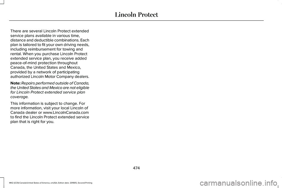 LINCOLN MKZ 2020  Owners Manual There are several Lincoln Protect extended
service plans available in various time,
distance and deductible combinations. Each
plan is tailored to fit your own driving needs,
including reimbursement f