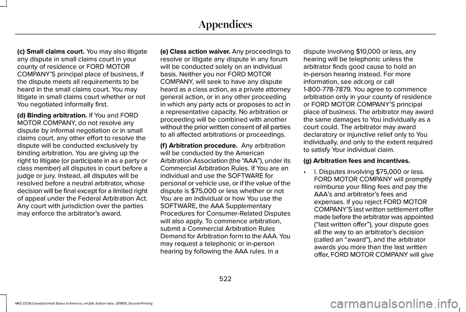 LINCOLN MKZ 2020 Owners Manual (c) Small claims court. You may also litigate
any dispute in small claims court in your
county of residence or FORD MOTOR
COMPANY’S principal place of business, if
the dispute meets all requirements LINCOLN MKZ 2020 Owners Manual (c) Small claims court. You may also litigate
any dispute in small claims court in your
county of residence or FORD MOTOR
COMPANY’S principal place of business, if
the dispute meets all requirements