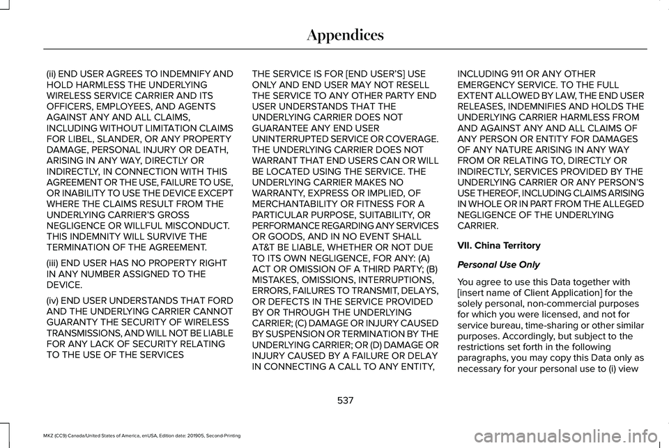 LINCOLN MKZ 2020 Owners Manual (ii) END USER AGREES TO INDEMNIFY AND
HOLD HARMLESS THE UNDERLYING
WIRELESS SERVICE CARRIER AND ITS
OFFICERS, EMPLOYEES, AND AGENTS
AGAINST ANY AND ALL CLAIMS,
INCLUDING WITHOUT LIMITATION CLAIMS
FOR LINCOLN MKZ 2020 Owners Manual (ii) END USER AGREES TO INDEMNIFY AND
HOLD HARMLESS THE UNDERLYING
WIRELESS SERVICE CARRIER AND ITS
OFFICERS, EMPLOYEES, AND AGENTS
AGAINST ANY AND ALL CLAIMS,
INCLUDING WITHOUT LIMITATION CLAIMS
FOR