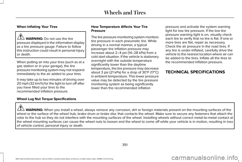 LINCOLN MKZ HYBRID 2019  Owners Manual When Inflating Your Tires
WARNING: Do not use the tirepressure displayed in the information displayas a tire pressure gauge. Failure to followthis instruction could result in personal injuryor death.
