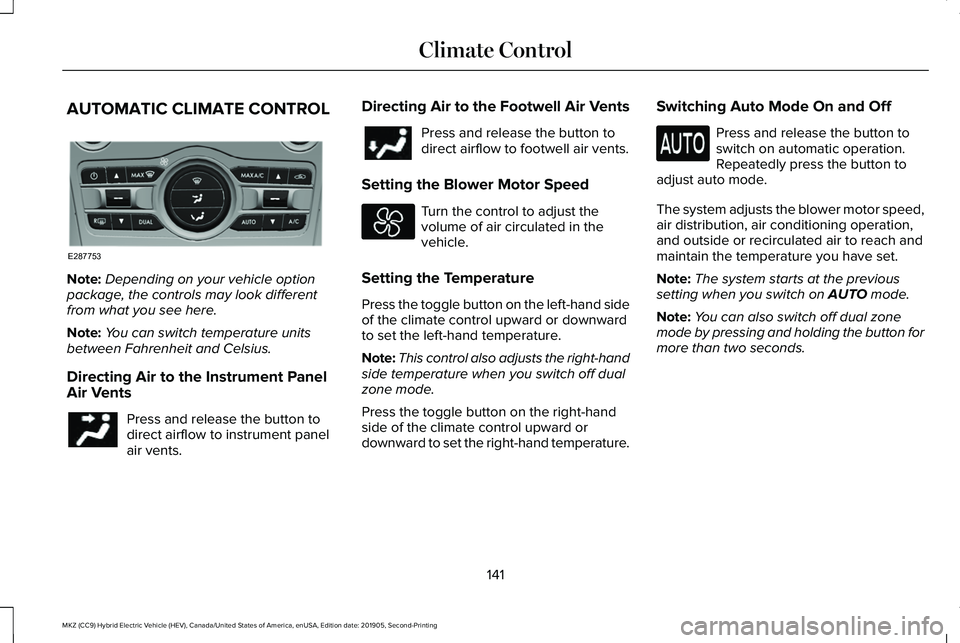 LINCOLN MKZ HYBRID 2020  Owners Manual AUTOMATIC CLIMATE CONTROL
Note:
Depending on your vehicle option
package, the controls may look different
from what you see here.
Note: You can switch temperature units
between Fahrenheit and Celsius.