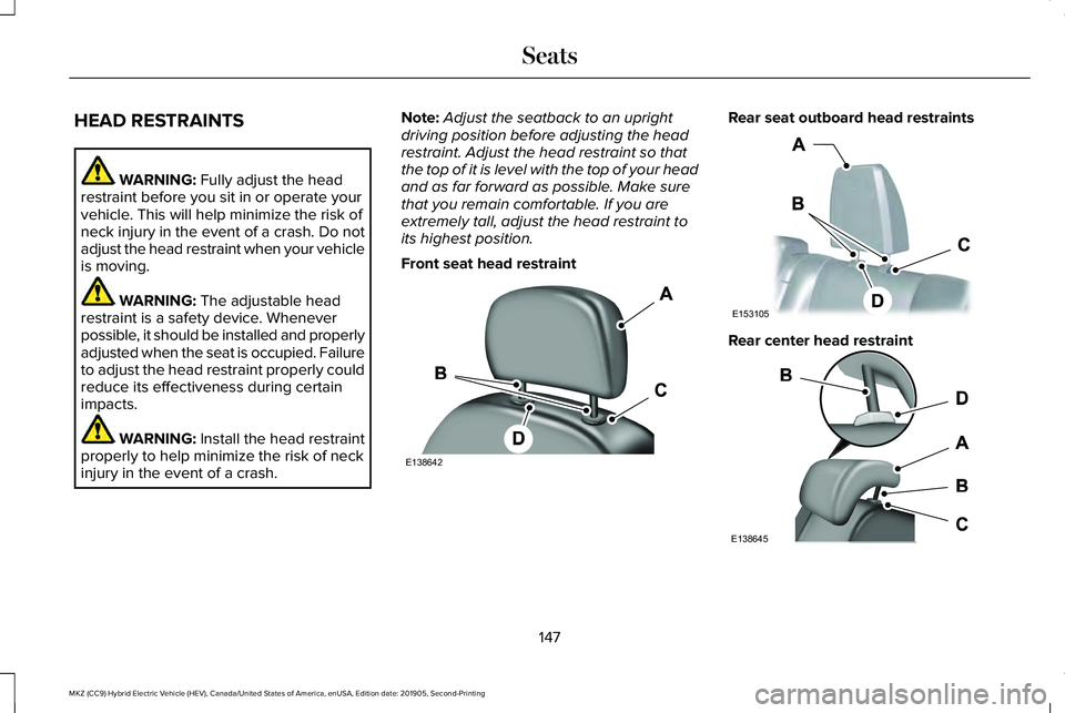 LINCOLN MKZ HYBRID 2020  Owners Manual HEAD RESTRAINTS
WARNING: Fully adjust the head
restraint before you sit in or operate your
vehicle. This will help minimize the risk of
neck injury in the event of a crash. Do not
adjust the head rest