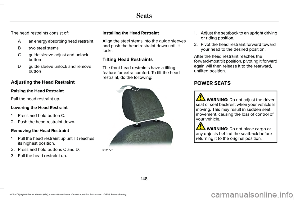 LINCOLN MKZ HYBRID 2020  Owners Manual The head restraints consist of:
an energy absorbing head restraint
A
two steel stems
B
guide sleeve adjust and unlock
button
C
guide sleeve unlock and remove
button
D
Adjusting the Head Restraint
Rais
