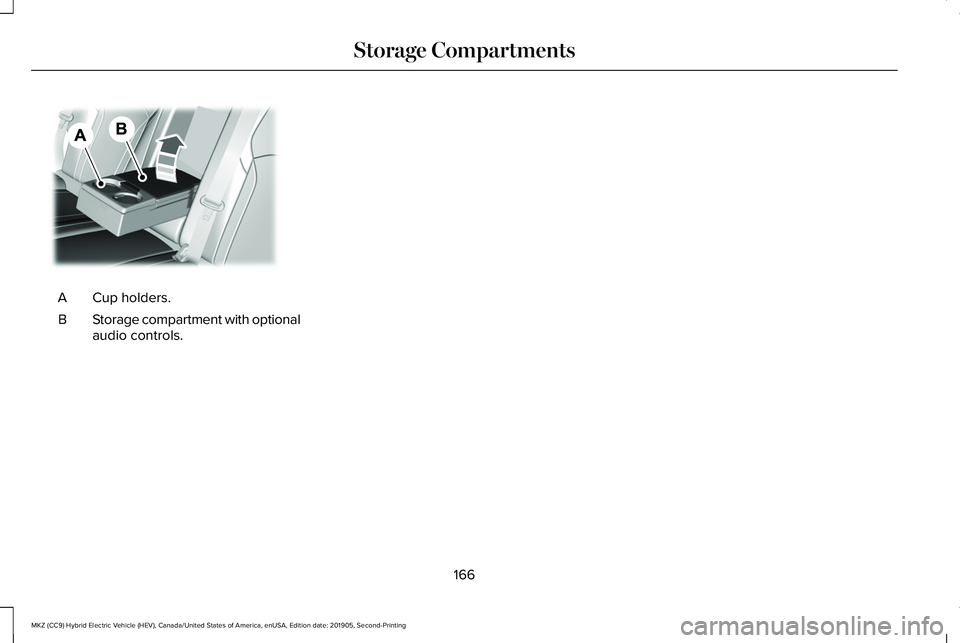 LINCOLN MKZ HYBRID 2020  Owners Manual Cup holders.
A
Storage compartment with optional
audio controls.
B
166
MKZ (CC9) Hybrid Electric Vehicle (HEV), Canada/United States of America, enUSA, Edition date: 201905, Second-Printing Storage Co