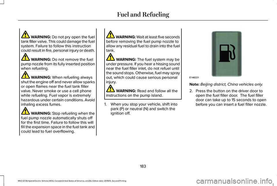 LINCOLN MKZ HYBRID 2020  Owners Manual WARNING: Do not pry open the fuel
tank filler valve. This could damage the fuel
system. Failure to follow this instruction
could result in fire, personal injury or death. WARNING: 
Do not remove the f