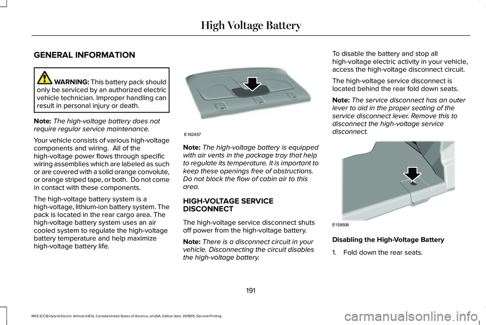 LINCOLN MKZ HYBRID 2020  Owners Manual GENERAL INFORMATION
WARNING: This battery pack should
only be serviced by an authorized electric
vehicle technician. Improper handling can
result in personal injury or death.
Note: The high-voltage ba