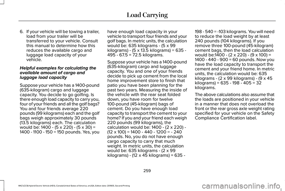 LINCOLN MKZ HYBRID 2020  Owners Manual 6.
If your vehicle will be towing a trailer,
load from your trailer will be
transferred to your vehicle. Consult
this manual to determine how this
reduces the available cargo and
luggage load capacity