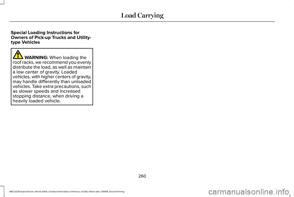 LINCOLN MKZ HYBRID 2020  Owners Manual Special Loading Instructions for
Owners of Pick-up Trucks and Utility-
type Vehicles
WARNING: When loading the
roof racks, we recommend you evenly
distribute the load, as well as maintain
a low center