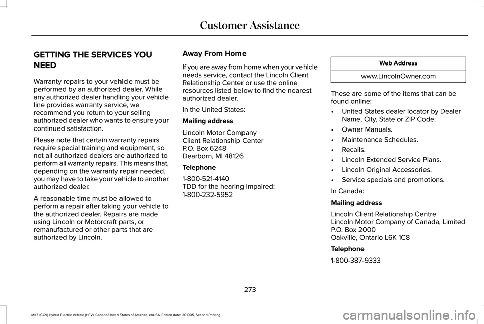 LINCOLN MKZ HYBRID 2020  Owners Manual GETTING THE SERVICES YOU
NEED
Warranty repairs to your vehicle must be
performed by an authorized dealer. While
any authorized dealer handling your vehicle
line provides warranty service, we
recommend