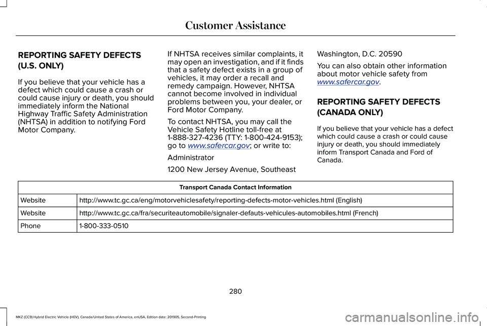 LINCOLN MKZ HYBRID 2020  Owners Manual REPORTING SAFETY DEFECTS
(U.S. ONLY)
If you believe that your vehicle has a
defect which could cause a crash or
could cause injury or death, you should
immediately inform the National
Highway Traffic 