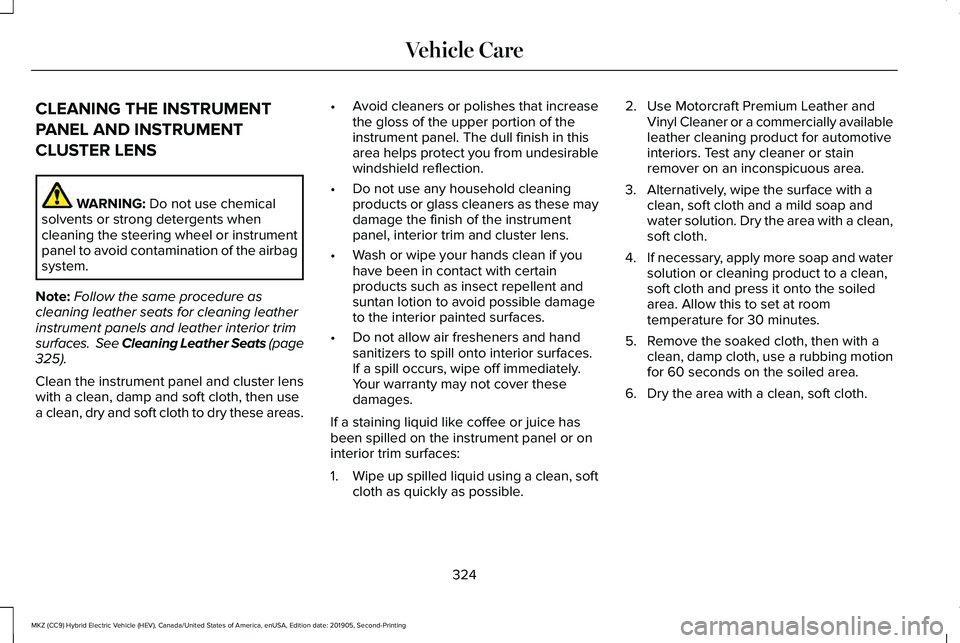 LINCOLN MKZ HYBRID 2020  Owners Manual CLEANING THE INSTRUMENT
PANEL AND INSTRUMENT
CLUSTER LENS
WARNING: Do not use chemical
solvents or strong detergents when
cleaning the steering wheel or instrument
panel to avoid contamination of the 