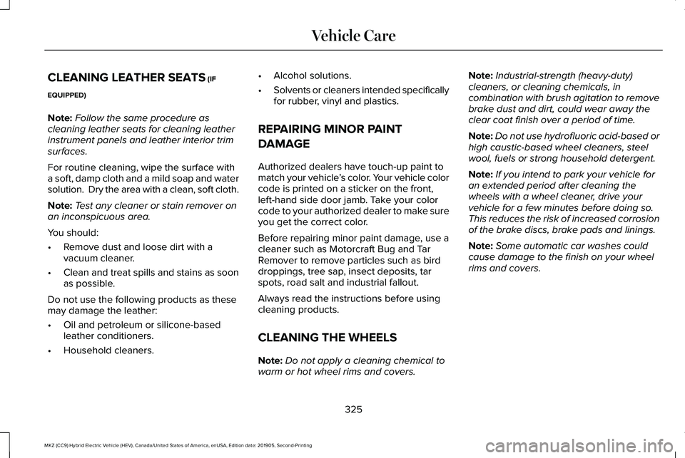 LINCOLN MKZ HYBRID 2020  Owners Manual CLEANING LEATHER SEATS (IF
EQUIPPED)
Note: Follow the same procedure as
cleaning leather seats for cleaning leather
instrument panels and leather interior trim
surfaces.
For routine cleaning, wipe the