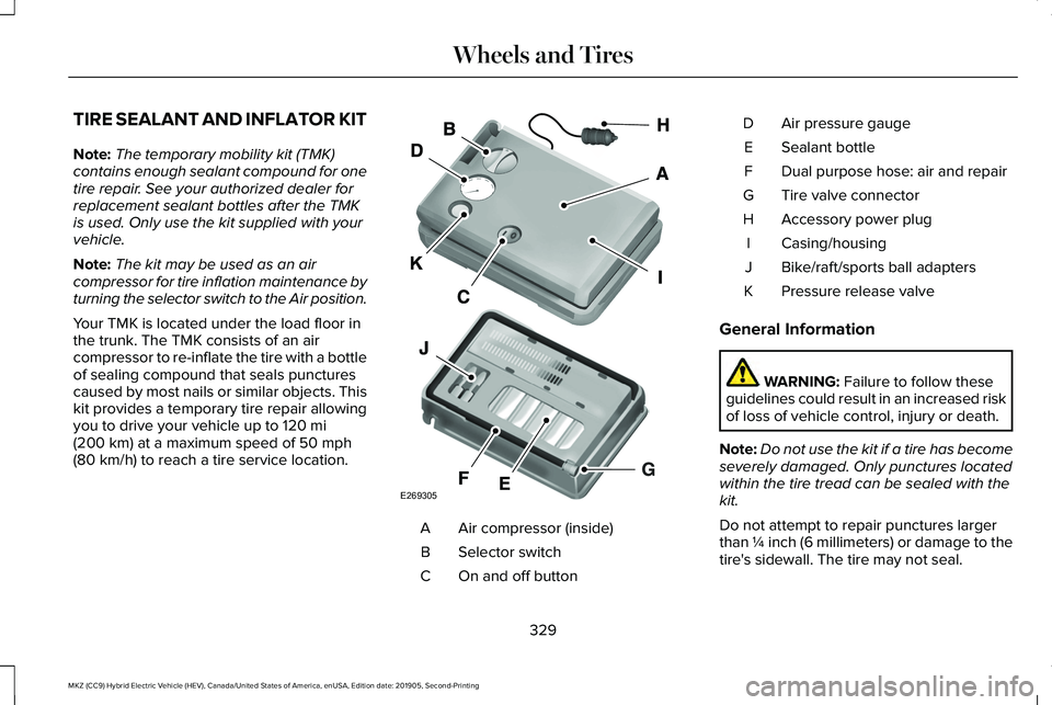 LINCOLN MKZ HYBRID 2020  Owners Manual TIRE SEALANT AND INFLATOR KIT
Note:
The temporary mobility kit (TMK)
contains enough sealant compound for one
tire repair. See your authorized dealer for
replacement sealant bottles after the TMK
is u