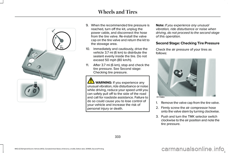 LINCOLN MKZ HYBRID 2020  Owners Manual 9.
When the recommended tire pressure is
reached, turn off the kit, unplug the
power cable, and disconnect the hose
from the tire valve. Re-install the valve
cap on the tire valve and return the kit t