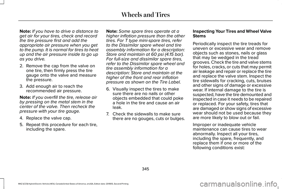 LINCOLN MKZ HYBRID 2020  Owners Manual Note:
If you have to drive a distance to
get air for your tires, check and record
the tire pressure first and add the
appropriate air pressure when you get
to the pump. It is normal for tires to heat
