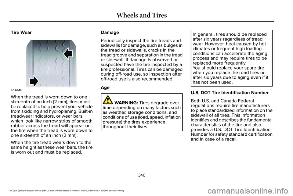 LINCOLN MKZ HYBRID 2020  Owners Manual Tire Wear
When the tread is worn down to one
sixteenth of an inch (2 mm), tires must
be replaced to help prevent your vehicle
from skidding and hydroplaning. Built-in
treadwear indicators, or wear bar